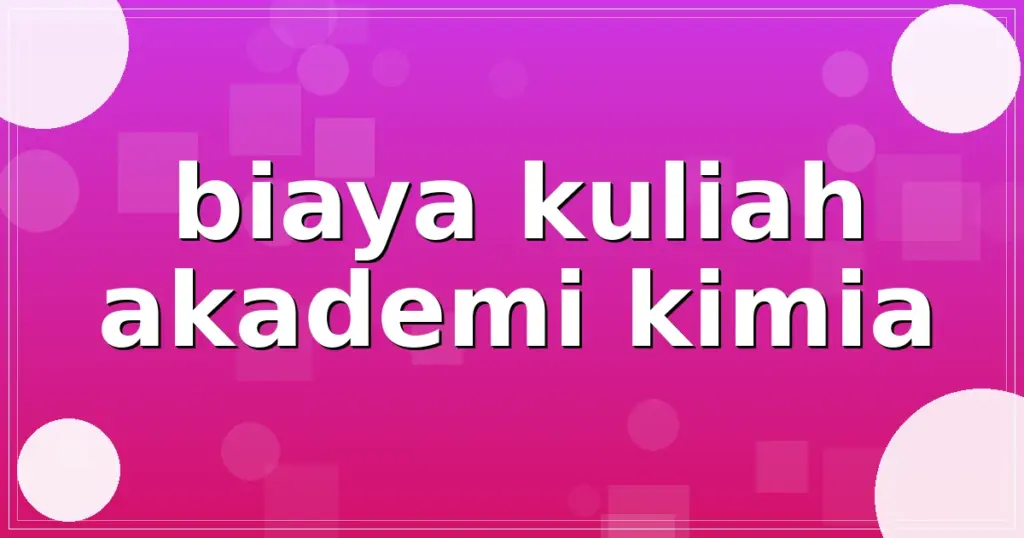 biaya kuliah akademi kimia